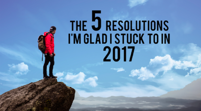 5 Resolutions I’m Glad I Stuck to in 2017
